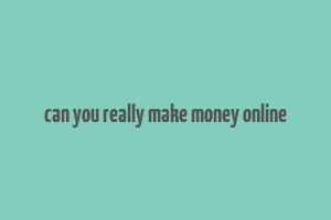 can you really make money online