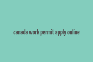 canada work permit apply online