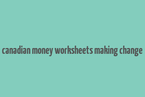 canadian money worksheets making change