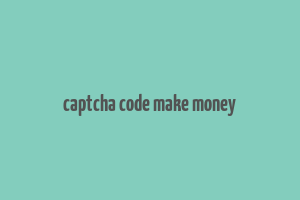 captcha code make money