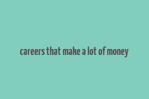 careers that make a lot of money