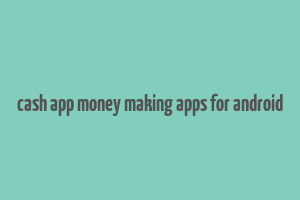 cash app money making apps for android