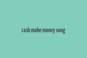 cash make money song