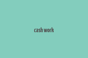 cash work