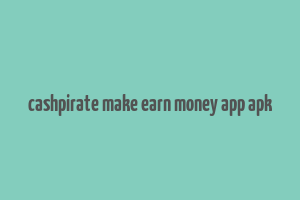 cashpirate make earn money app apk