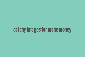 catchy images for make money