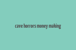 cave horrors money making