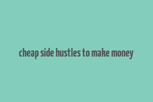 cheap side hustles to make money