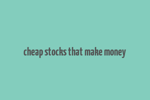 cheap stocks that make money