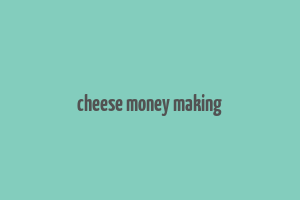 cheese money making