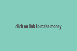 click on link to make money