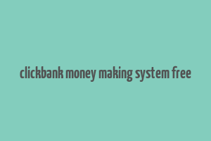 clickbank money making system free