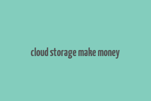 cloud storage make money