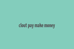 clout pay make money