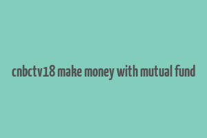 cnbctv18 make money with mutual fund