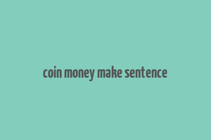 coin money make sentence