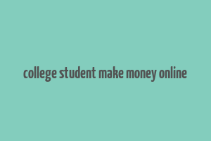 college student make money online