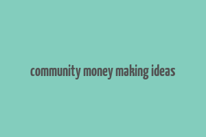 community money making ideas