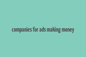 companies for ads making money