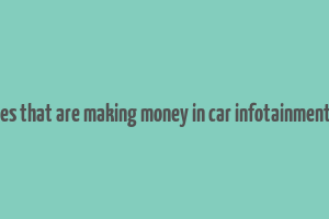 companies that are making money in car infotainment system