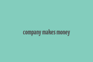 company makes money