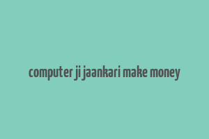 computer ji jaankari make money