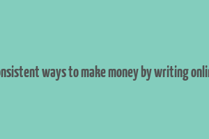 consistent ways to make money by writing online