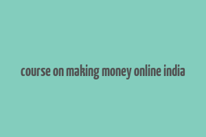 course on making money online india