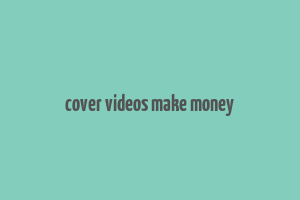 cover videos make money