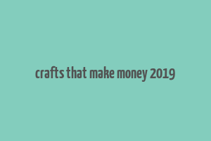 crafts that make money 2019