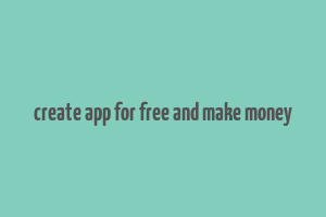 create app for free and make money