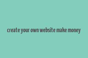 create your own website make money