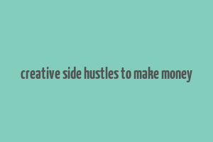 creative side hustles to make money