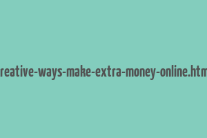 creative-ways-make-extra-money-online.html