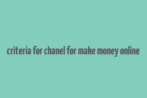 criteria for chanel for make money online