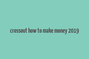 crossout how to make money 2019