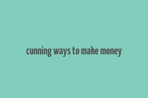 cunning ways to make money