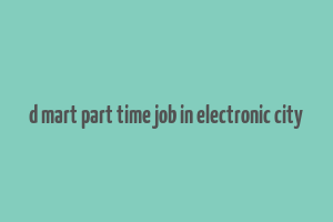 d mart part time job in electronic city