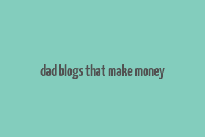 dad blogs that make money