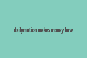 dailymotion makes money how