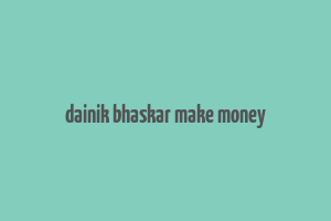 dainik bhaskar make money