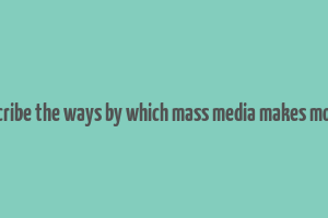 describe the ways by which mass media makes money