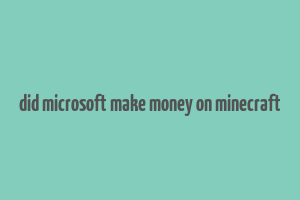 did microsoft make money on minecraft