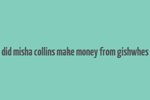 did misha collins make money from gishwhes