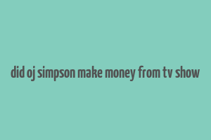 did oj simpson make money from tv show