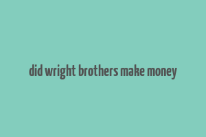 did wright brothers make money