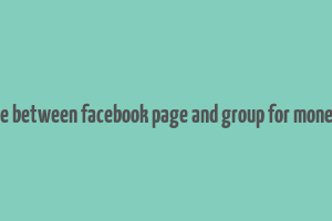 difference between facebook page and group for money making