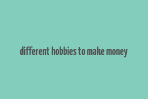 different hobbies to make money