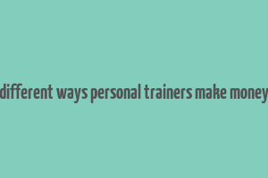 different ways personal trainers make money