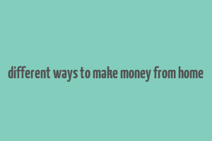 different ways to make money from home